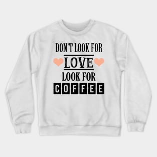 Don't look for love look for coffee Crewneck Sweatshirt